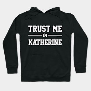 Trust Me Im KATHERINE. Cool Gift Idea For Friend Hoodie